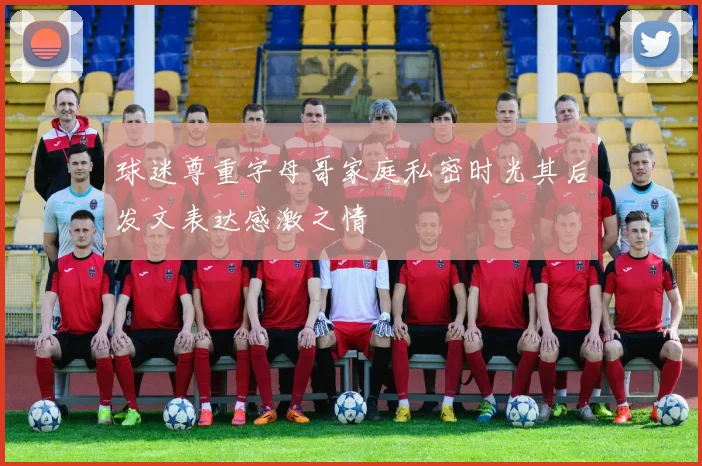 球迷尊重字母哥家庭私密时光其后发文表达感激之情