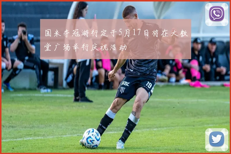 国米夺冠游行定于5月17日将在大教堂广场举行庆祝活动