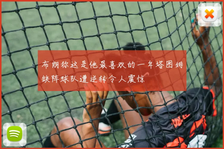 布朗称这是他最喜欢的一年塔图姆缺阵球队遭逆转令人震惊
